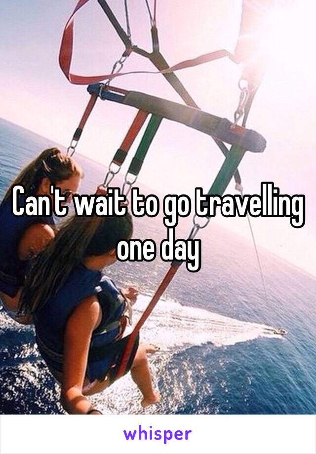 Can't wait to go travelling one day 