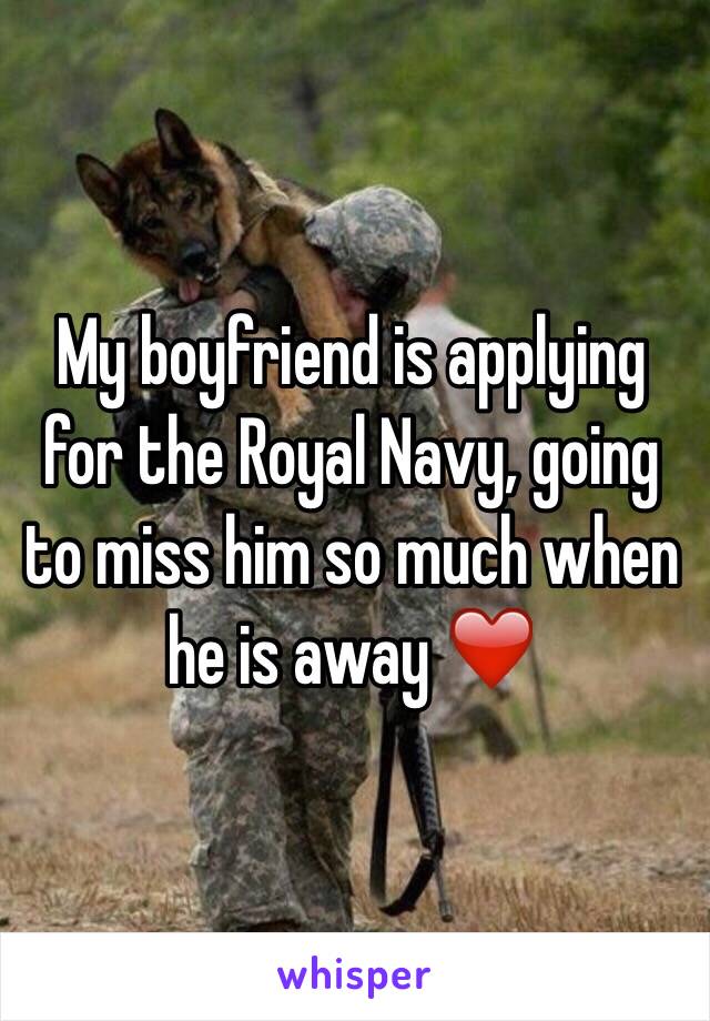 My boyfriend is applying for the Royal Navy, going to miss him so much when he is away ❤️