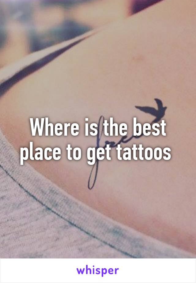 Where is the best place to get tattoos 