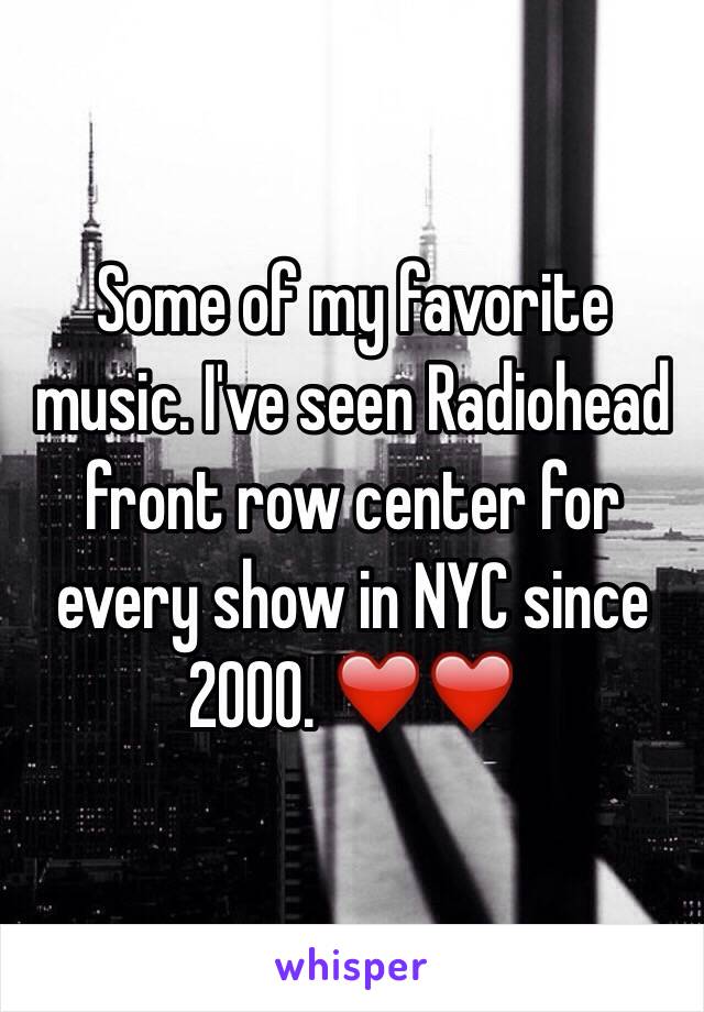 Some of my favorite music. I've seen Radiohead front row center for every show in NYC since 2000. ❤️❤️