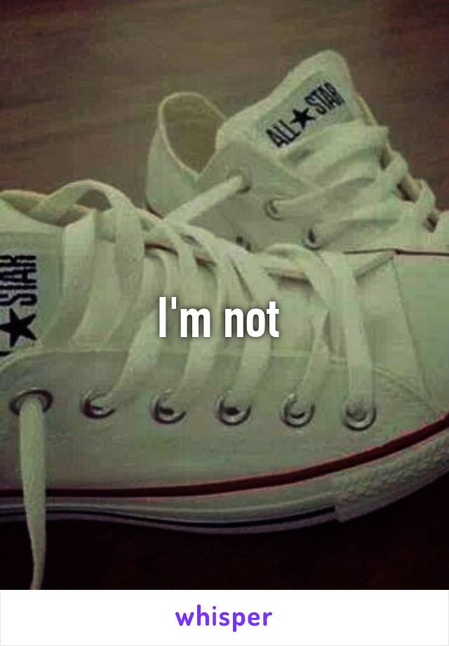 I'm not 