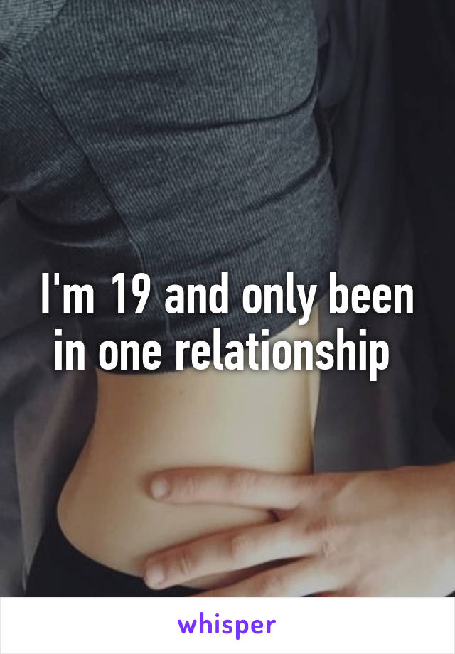 I'm 19 and only been in one relationship 