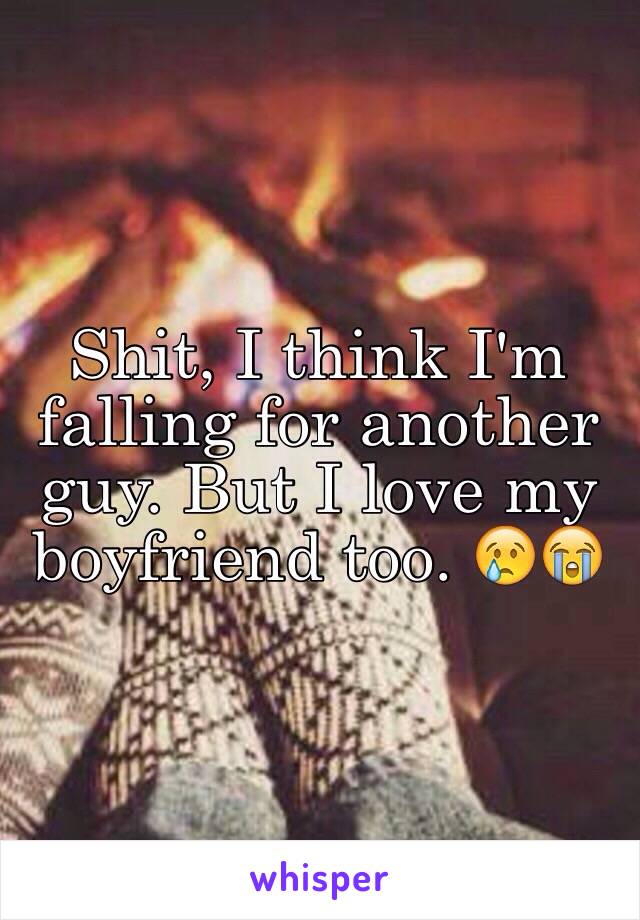 Shit, I think I'm falling for another guy. But I love my boyfriend too. 😢😭