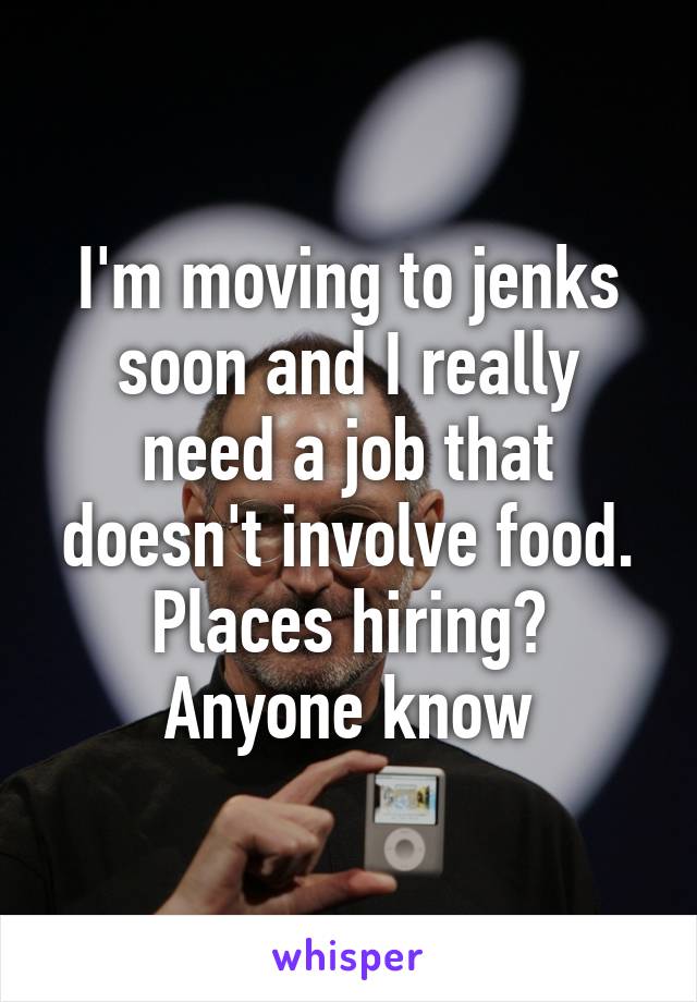 I'm moving to jenks soon and I really need a job that doesn't involve food. Places hiring? Anyone know