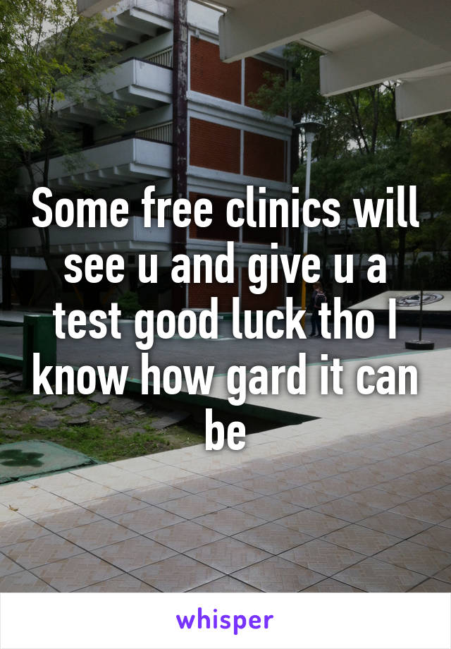 Some free clinics will see u and give u a test good luck tho I know how gard it can be