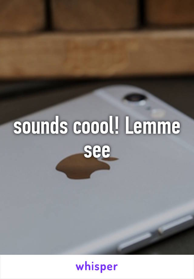 sounds coool! Lemme see