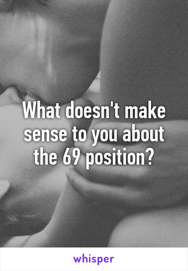 What doesn't make sense to you about the 69 position?