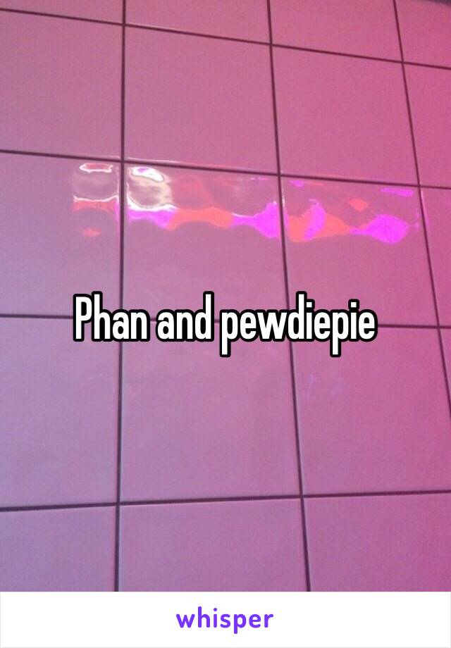 Phan and pewdiepie