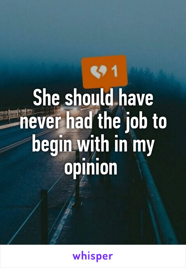 She should have never had the job to begin with in my opinion 