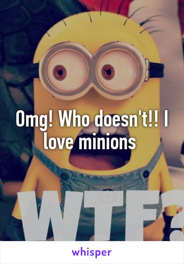 Omg! Who doesn't!! I love minions 