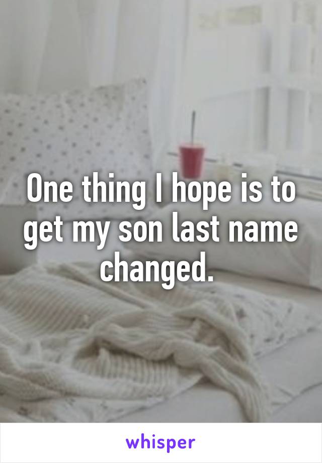 One thing I hope is to get my son last name changed. 