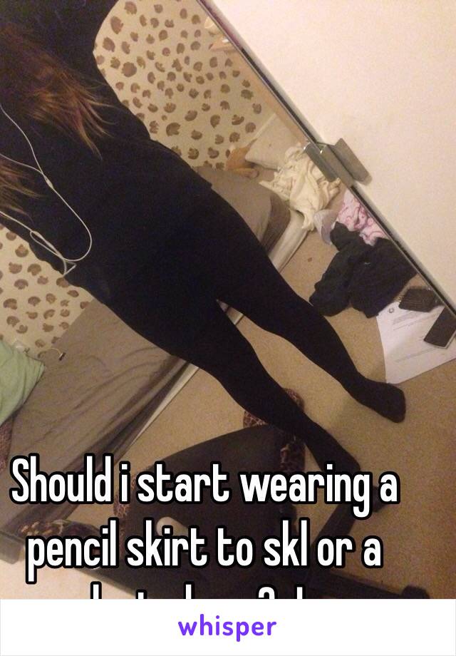 Should i start wearing a pencil skirt to skl or a pleated one? Jw