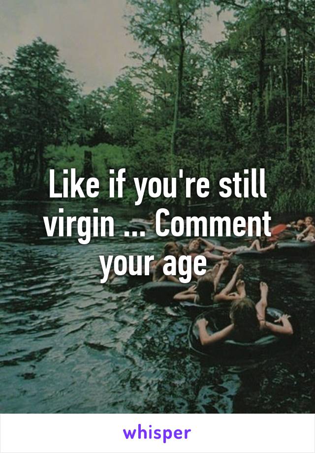 Like if you're still virgin ... Comment your age 