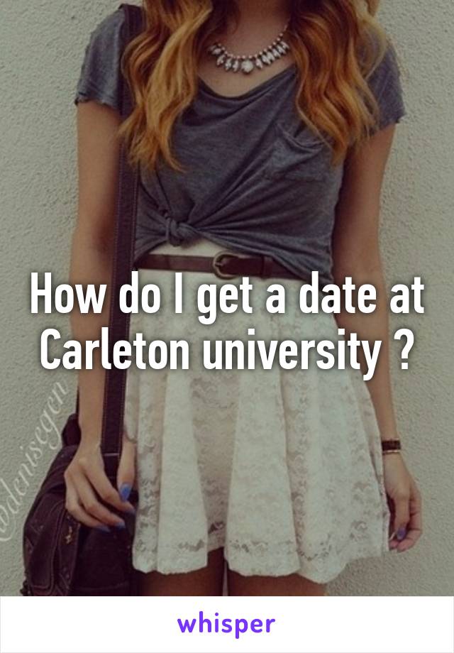 How do I get a date at Carleton university ?