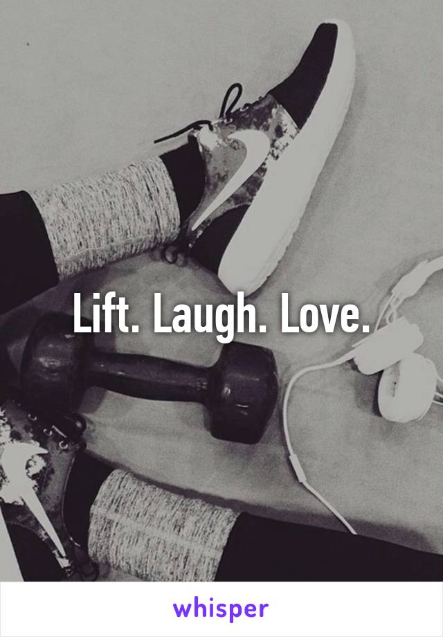 Lift. Laugh. Love.