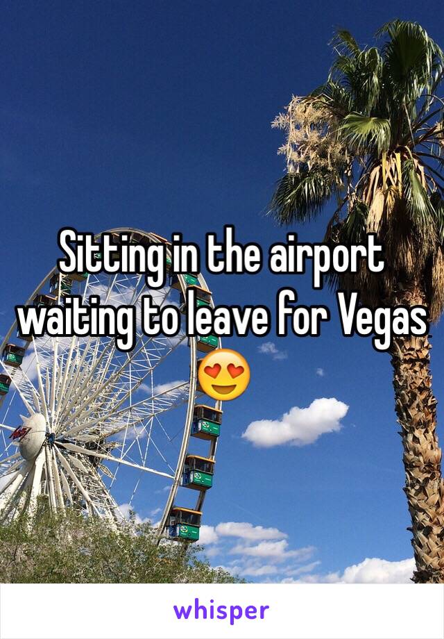 Sitting in the airport waiting to leave for Vegas 😍