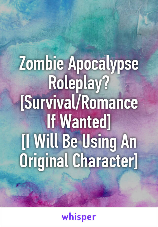 Zombie Apocalypse Roleplay?
[Survival/Romance If Wanted]
[I Will Be Using An Original Character]