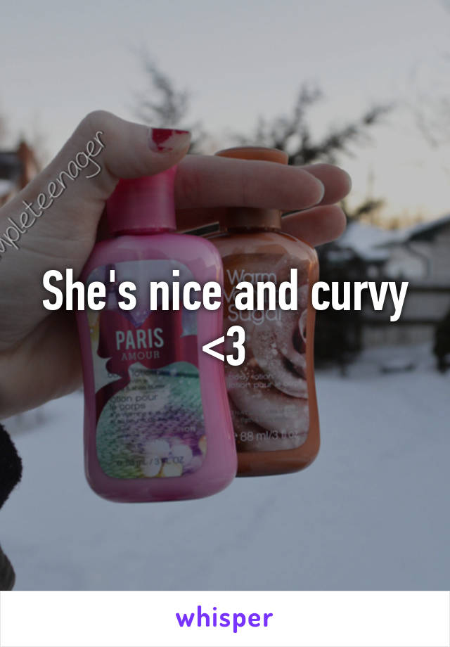 She's nice and curvy <3