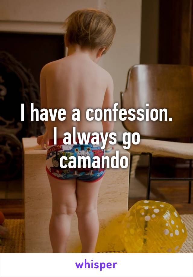 I have a confession.
I always go camando 