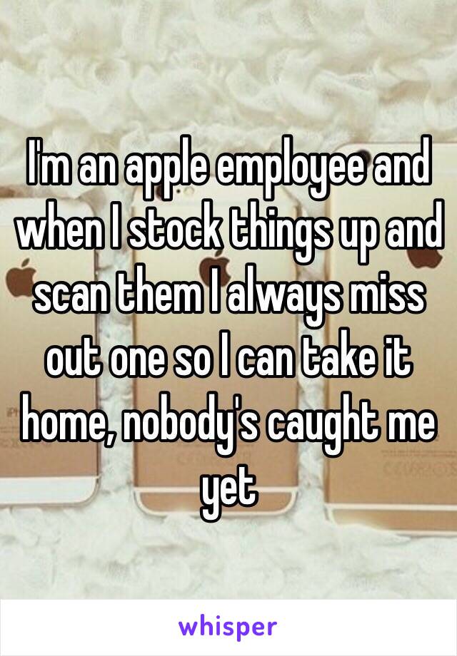 I'm an apple employee and when I stock things up and scan them I always miss out one so I can take it home, nobody's caught me yet
