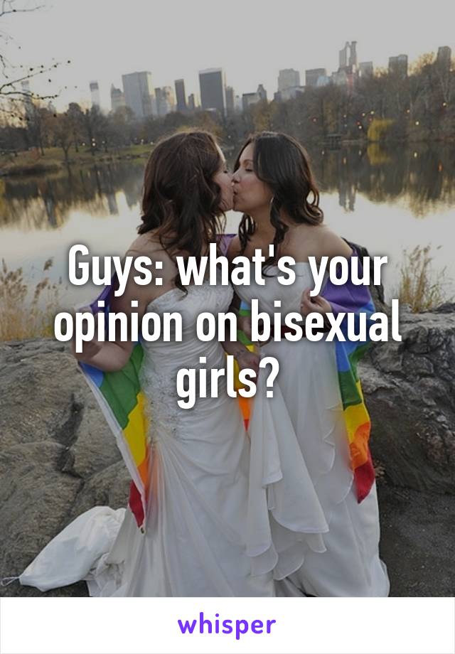 Guys: what's your opinion on bisexual girls?