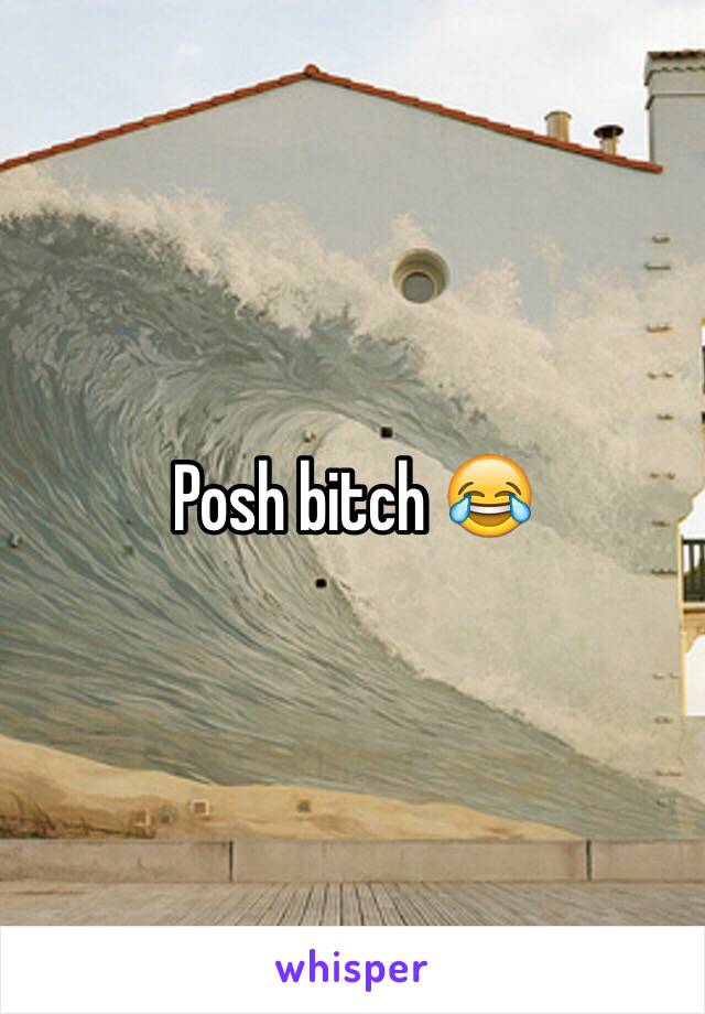 Posh bitch 😂