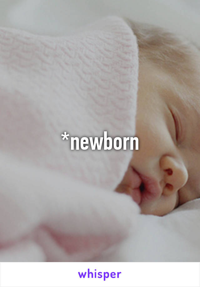 *newborn