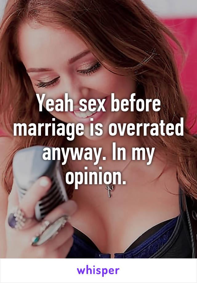 Yeah sex before marriage is overrated anyway. In my opinion. 