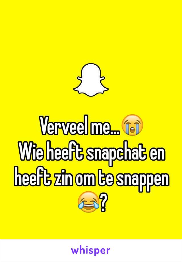 Verveel me...😭
Wie heeft snapchat en heeft zin om te snappen 😂?
