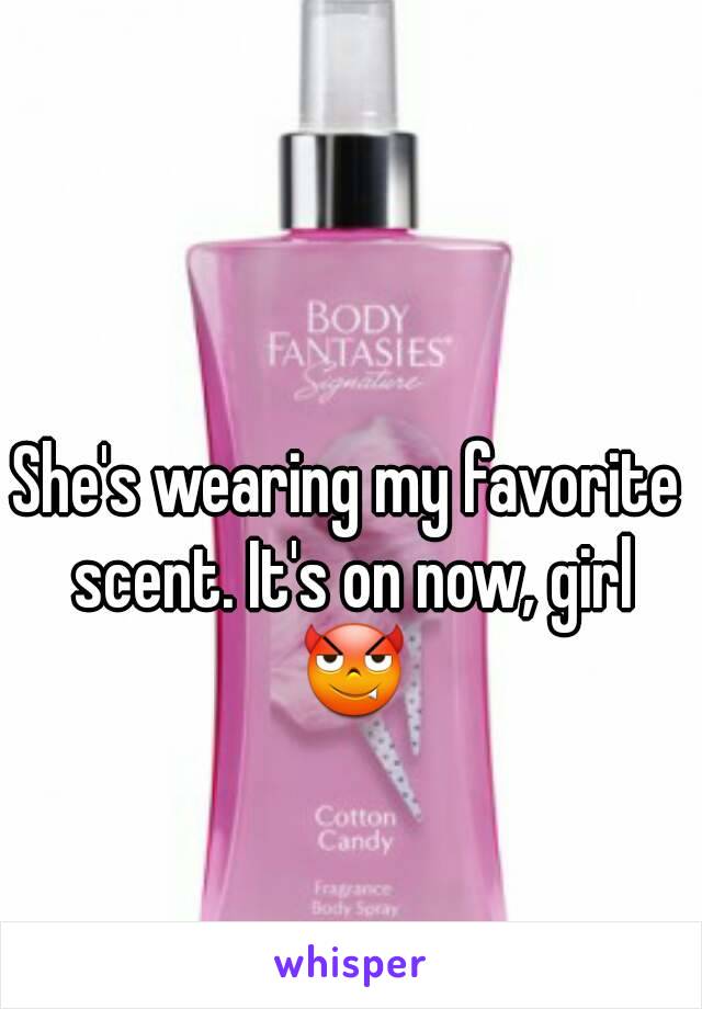 She's wearing my favorite scent. It's on now, girl 😈