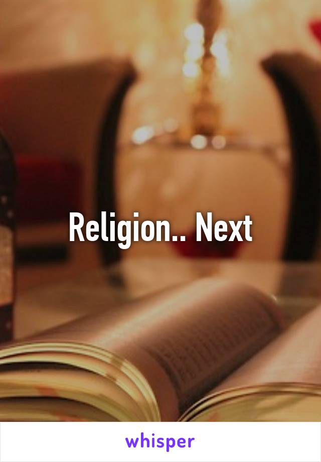 Religion.. Next