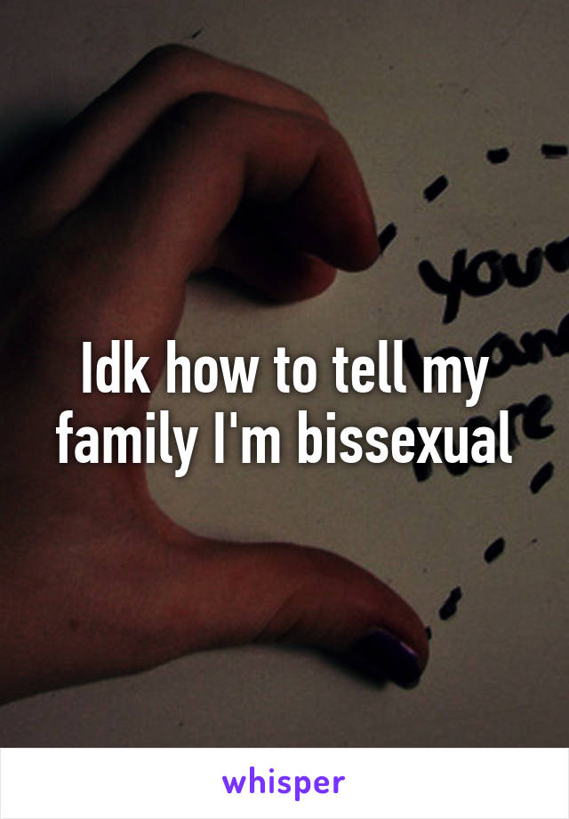 Idk how to tell my family I'm bissexual