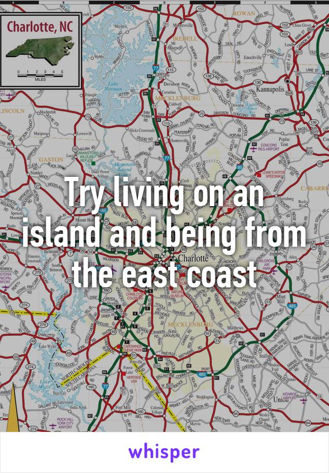 Try living on an island and being from the east coast