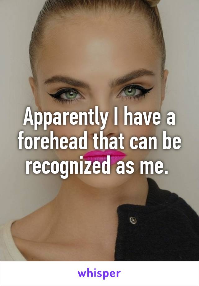 Apparently I have a forehead that can be recognized as me. 