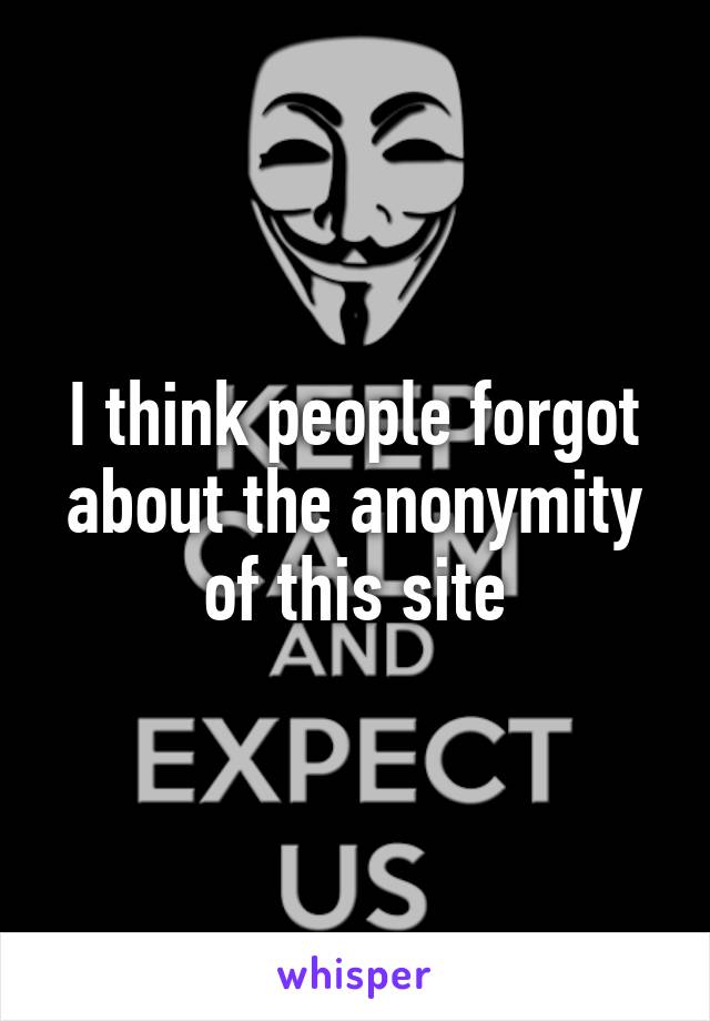 I think people forgot about the anonymity of this site