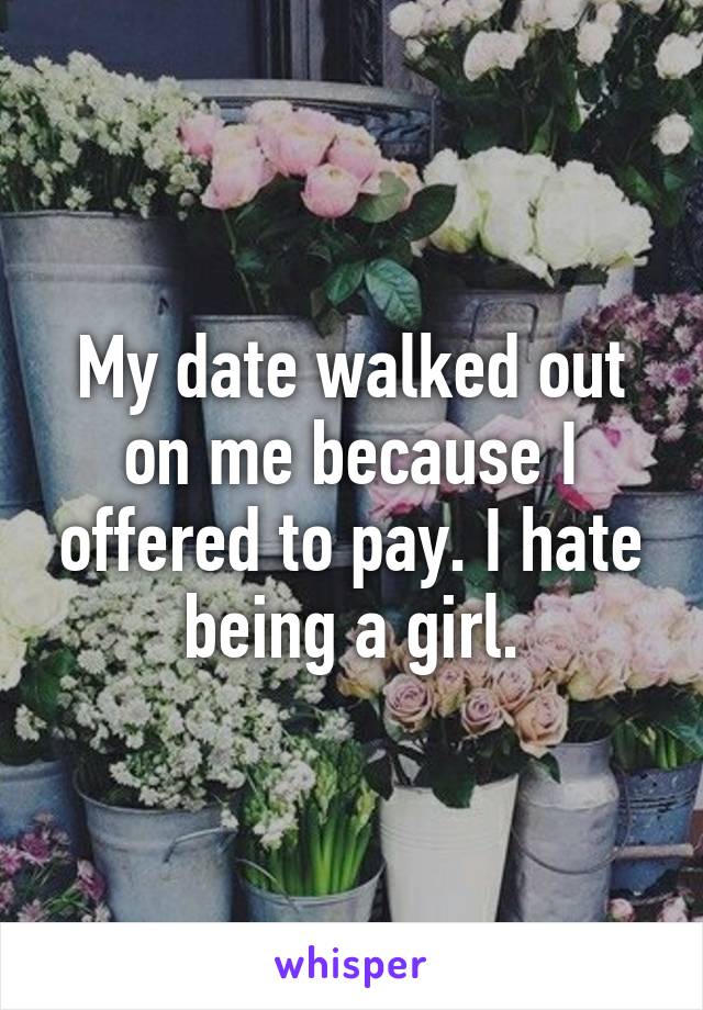 My date walked out on me because I offered to pay. I hate being a girl.