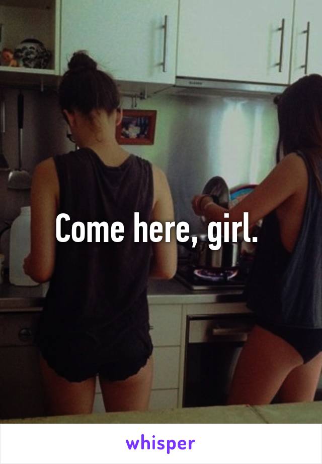 Come here, girl. 