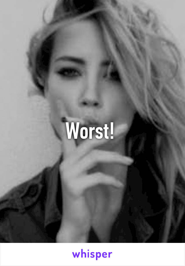 Worst! 