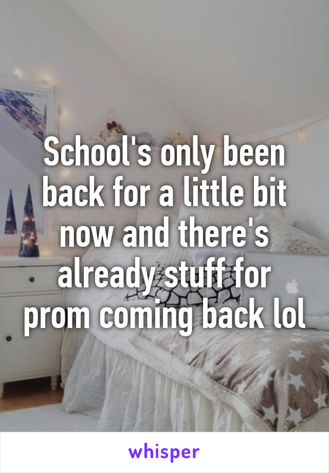 School's only been back for a little bit now and there's already stuff for prom coming back lol