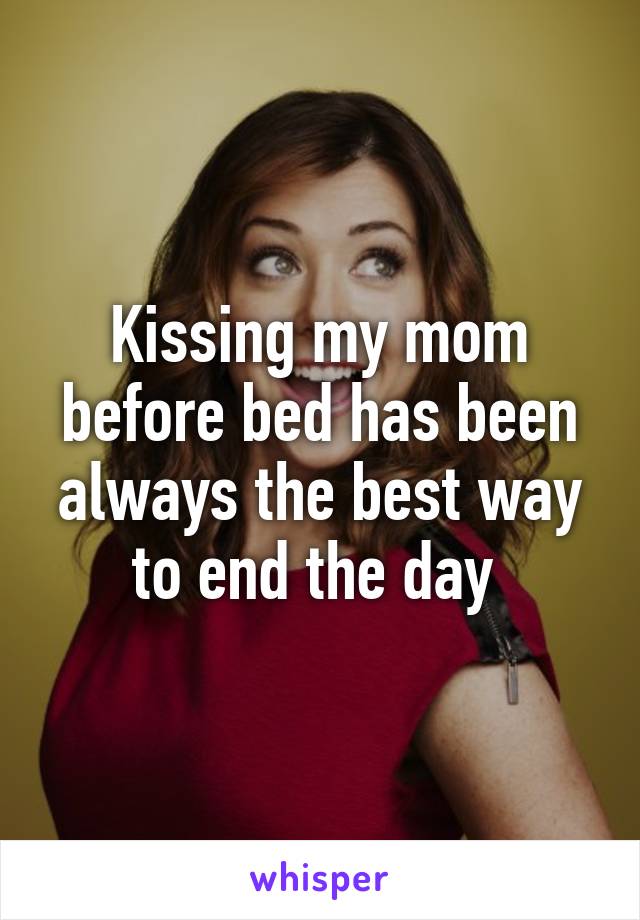 Kissing my mom before bed has been always the best way to end the day 