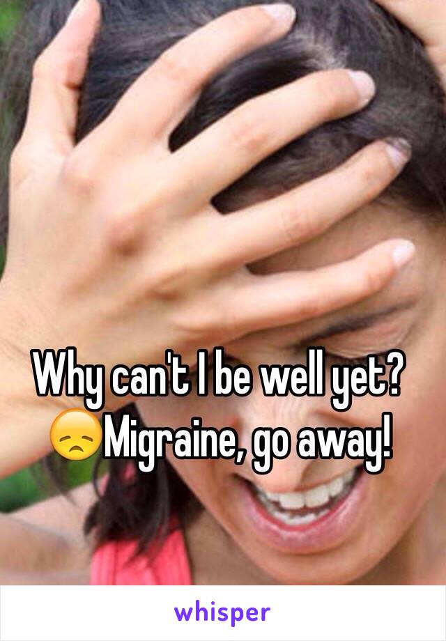 Why can't I be well yet? 😞Migraine, go away! 