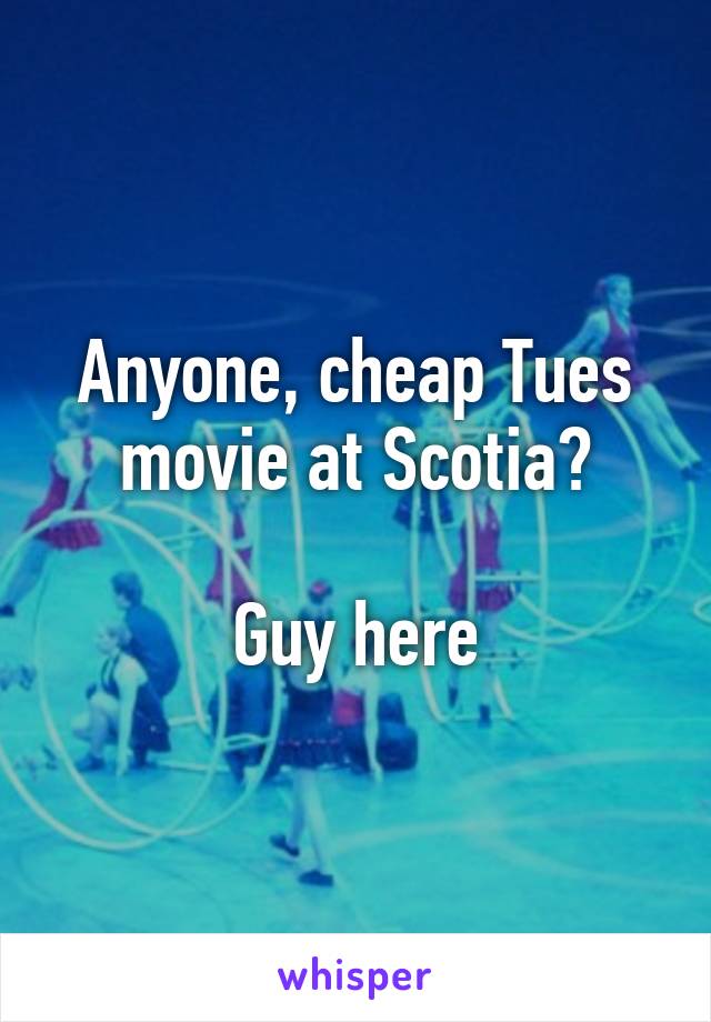 Anyone, cheap Tues movie at Scotia?

Guy here