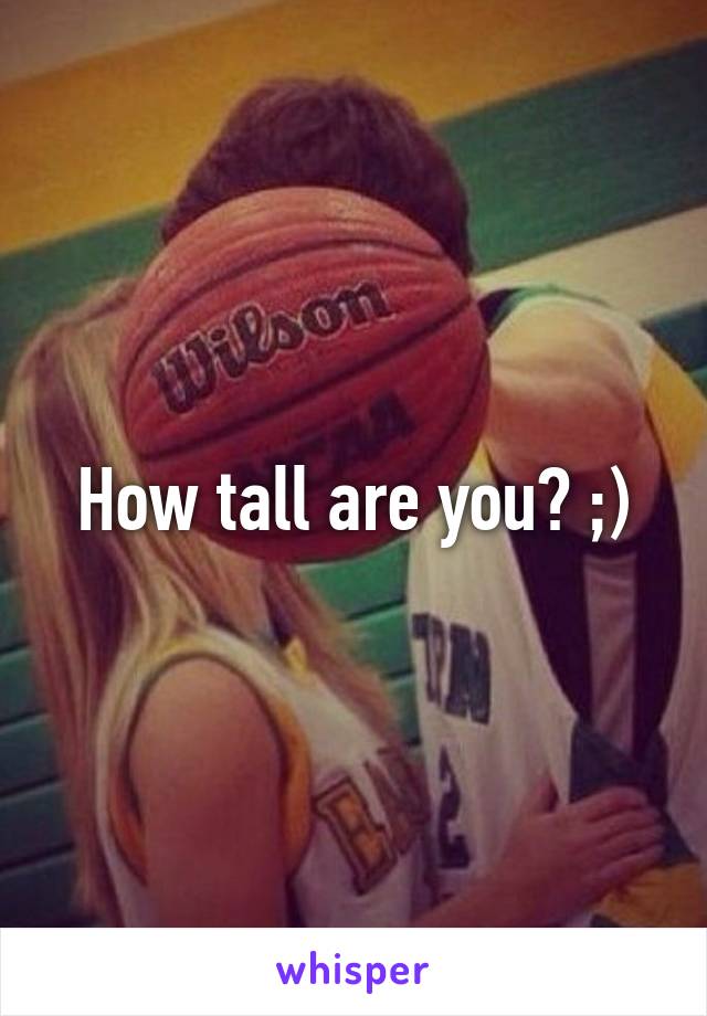 How tall are you? ;)