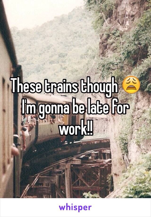 These trains though 😩 I'm gonna be late for work!!