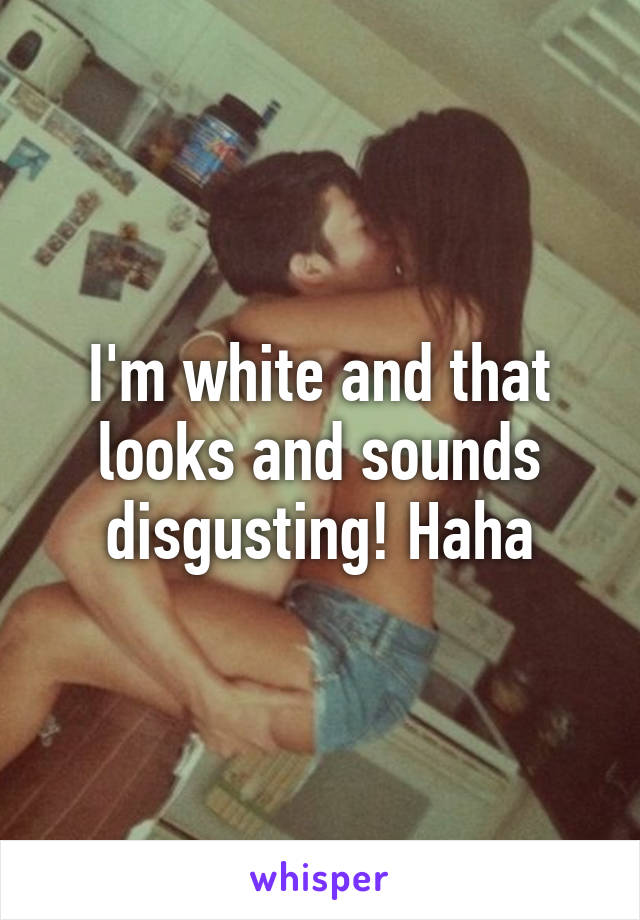 I'm white and that looks and sounds disgusting! Haha