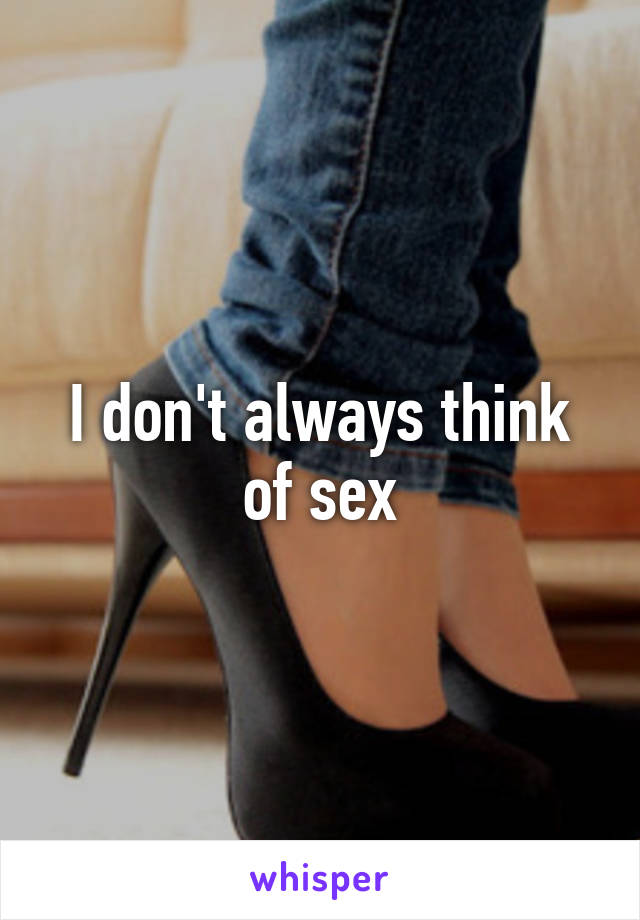 I don't always think of sex