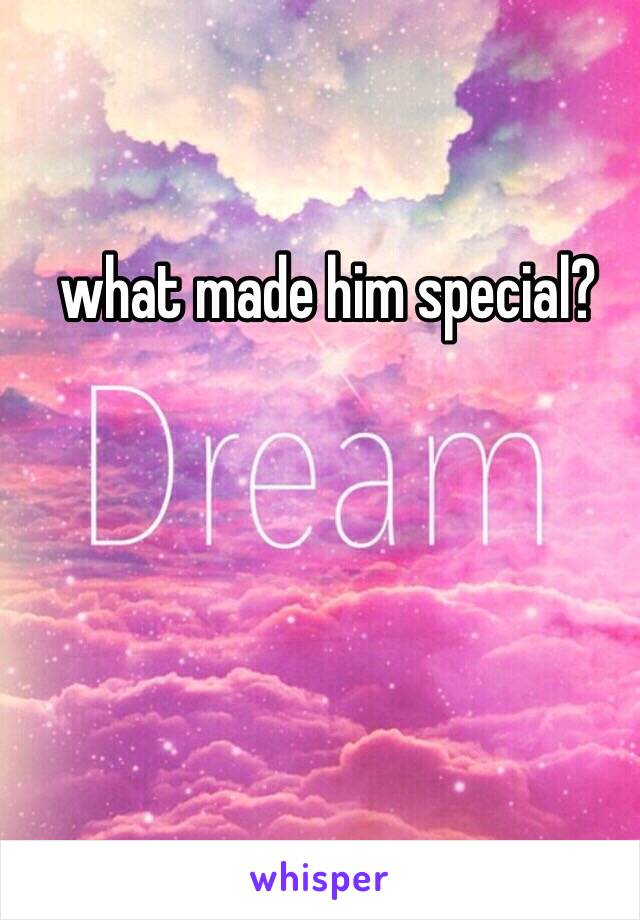 what made him special?