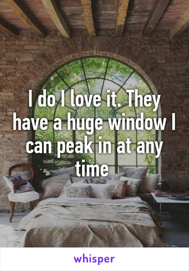 I do I love it. They have a huge window I can peak in at any time 