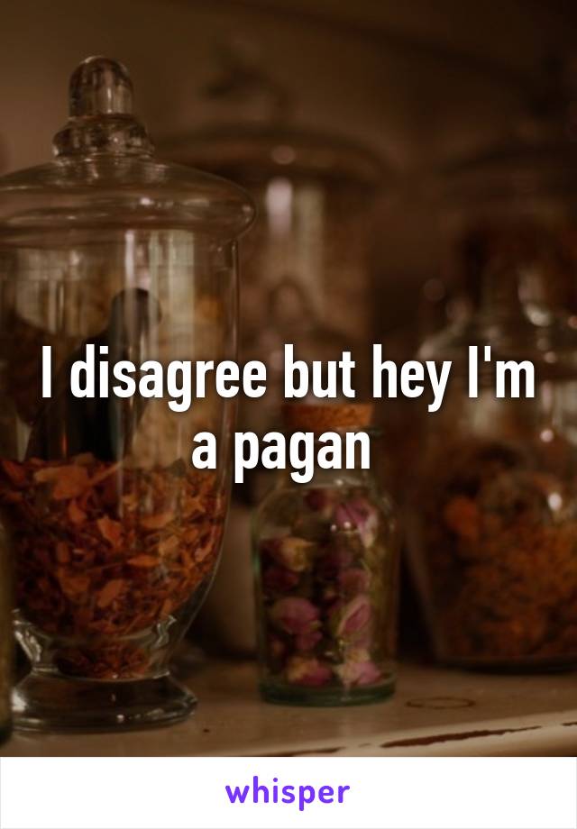 I disagree but hey I'm a pagan 