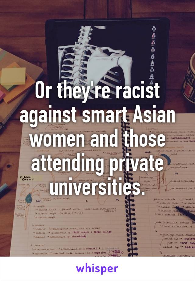 Or they're racist against smart Asian women and those attending private universities.